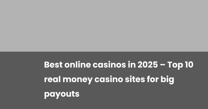 best-online-casinos-in-2025-–-top-10-real-money-casino-sites-for-big-payouts