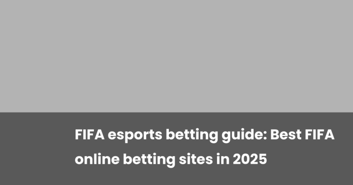 fifa-esports-betting-guide:-best-fifa-online-betting-sites-in-2025