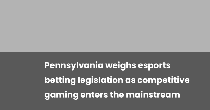 pennsylvania-weighs-esports-betting-legislation-as-competitive-gaming-enters-the-mainstream