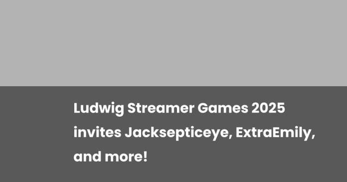 ludwig-streamer-games-2025-invites-jacksepticeye,-extraemily,-and-more!